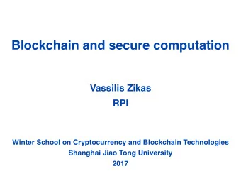 Blockchain and secure computation  Vassilis Zikas  RPI  Winter School on Cryptocurrency and