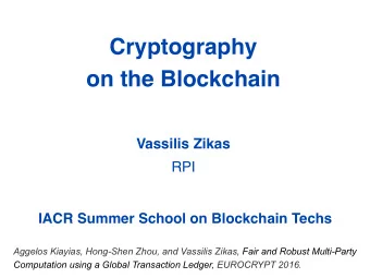 Cryptography  on the Blockchain  Vassilis Zikas  RPI  IACR Summer School on Blockchain Techs