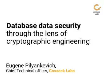 Database data security  through the lens of  cryptographic engineering  Eugene Pilyankevich, Chief