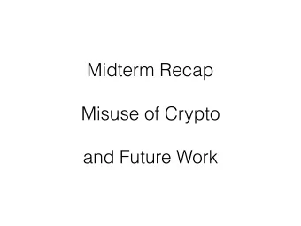 Midterm Recap  Misuse of Crypto   and Future Work  Clipper chip  A lesson in poorly