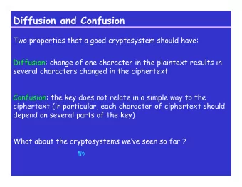 Diffusion and Confusion  Two properties that a good cryptosystem should have:  Diffusion: change of