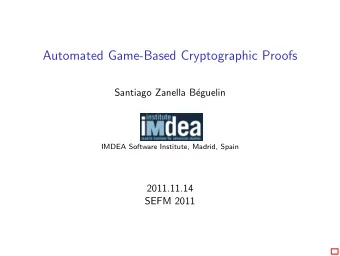 Automated Game-Based Cryptographic Proofs  Santiago Zanella B  eguelin  IMDEA Software Institute,