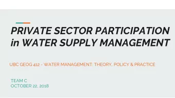 PRIVATE SECTOR PARTICIPATION  in WATER SUPPLY MANAGEMENT  UBC GEOG 412 - WATER MANAGEMENT: THEORY,