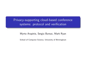 Privacy-supporting cloud-based conference  systems: protocol and verification  Myrto Arapinis,