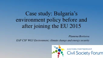 Case study: Bulgarias  environment policy before and  after joining the EU 2015  Plamena