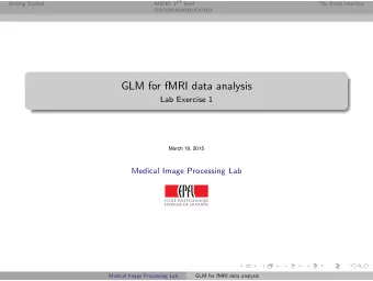 GLM for fMRI data analysis  Lab Exercise 1  March 19, 2015  Medical Image Processing Lab  Medical