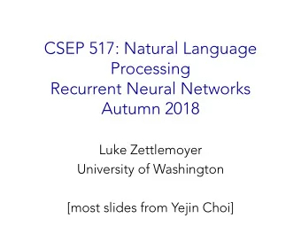 CSEP 517: Natural Language  Processing  Recurrent Neural Networks  Autumn 2018  Luke Zettlemoyer