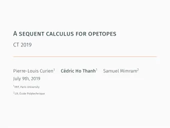 A sequent calculus for opetopes  CT 2019 Pierre-Louis Curien 1 Cdric Ho Thanh 1 Samuel Mimram 2