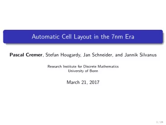 Automatic Cell Layout in the 7nm Era Pascal Cremer , Stefan Hougardy, Jan Schneider, and Jannik