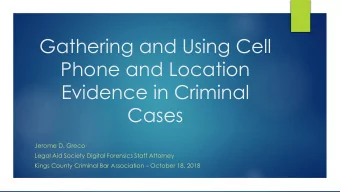 Gathering and Using Cell  Phone and Location  Evidence in Criminal  Cases  Jerome D. Greco  Legal