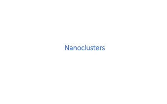 Nanoclusters  Nanoparticle vs. Nanocluster  2-3 nm  Nanoclusters  Nanoparticles  No surface plasmon