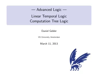 Advanced Logic   Linear Temporal Logic  Computation Tree Logic  Daniel Gebler  VU University