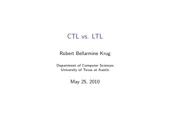 CTL vs. LTL  Robert Bellarmine Krug  Department of Computer Sciences  University of Texas at Austin