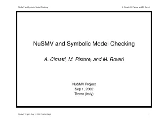NuSMV and Symbolic Model Checking  A. Cimatti, M. Pistore, and M. Roveri  NuSMV Project  Sep 1,