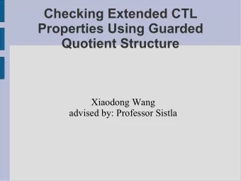Checking Extended CTL  Properties Using Guarded  Quotient Structure  Xiaodong Wang  advised by: