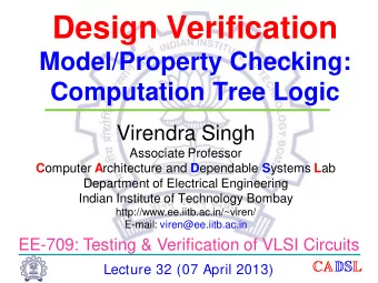 Design Verification  Model/Property Checking:  Computation Tree Logic  Virendra Singh  Associate