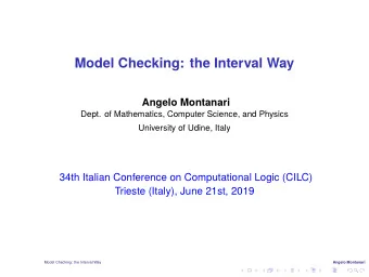 Model Checking: the Interval Way  Angelo Montanari  Dept. of Mathematics, Computer Science, and