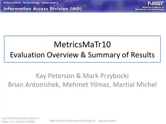 MetricsMaTr10  Evaluation Overview &amp; Summary of Results  Kay Peterson &amp; Mark Przybocki