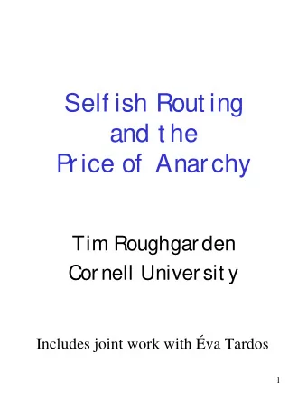 Self ish Rout ing  and t he  P  rice of  Anarchy  Tim Roughgarden  Cornell Universit y  Includes