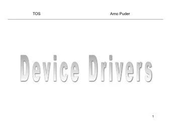 TOS  Arno Puder  1  Device Drivers  Code that manages the details of  interacting with a