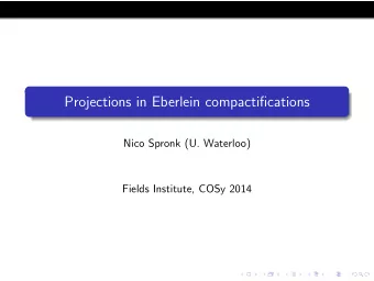 Projections in Eberlein compactifications  Nico Spronk (U. Waterloo)  Fields Institute, COSy 2014