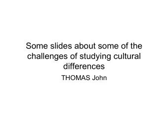 Some slides about some of the  challenges of studying cultural  differences  THOMAS John  (Some)
