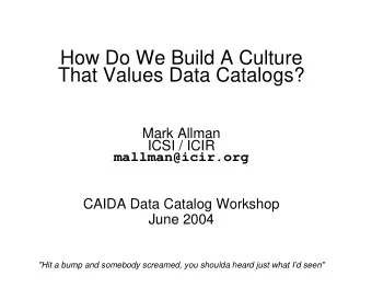 How Do We Build A Culture  That Values Data Catalogs?  Mark Allman  ICSI / ICIR  mallman@icir.org