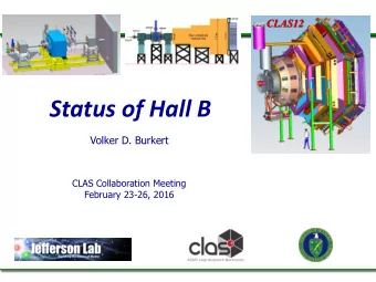 Status of Hall B  Volker D. Burkert  CLAS Collaboration Meeting  February 23-26, 2016  Hall B