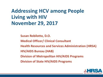 Addressing HCV among People  Living with HIV  November 29, 2017  Susan Robilotto, D.O.  Medical