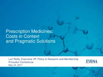 Prescription Medicines:  Costs in Context  and Pragmatic Solutions  Lori Reilly, Executive VP,