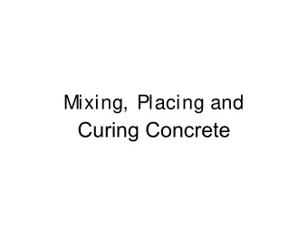 Curing Concrete  Concrete S  tart to Finish  1. Batch  2. Mix  3. Transport  4. Place  5.