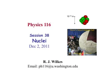 Physics 116  Worlds largest popcorn ball Session 38  Nuclei  Dec 2, 2011