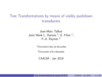 Tree Transformations by means of visibly pushdown  transducers  Jean-Marc Talbot Joint Work L.