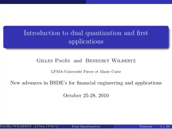 Introduction to dual quantization and first  applications  Gilles Pag` es and Benedikt Wilbertz