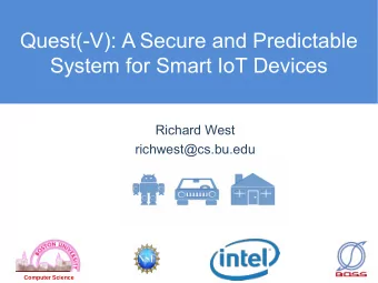 Quest(-V): A Secure and Predictable  System for Smart IoT Devices  Richard West  richwest@cs.bu.edu