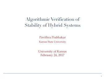 Algorithmic Verification of  Stability of Hybrid Systems  Pavithra Prabhakar  Kansas State