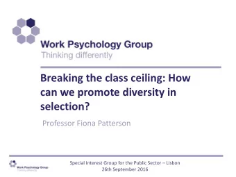 Breaking the class ceiling: How  can we promote diversity in  selection?  Professor Fiona Patterson