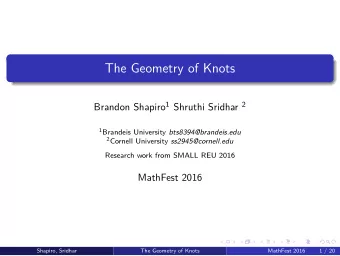 The Geometry of Knots Brandon Shapiro 1 Shruthi Sridhar 2 1 Brandeis University