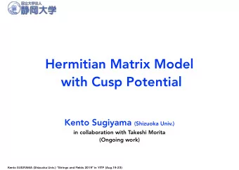 Hermitian Matrix Model  with Cusp Potential Kento Sugiyama (Shizuoka Univ.)  in collaboration with