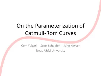 On the Parameterization of  Catmull-Rom Curves  Cem Yuksel     Scott Schaefer     John Keyser