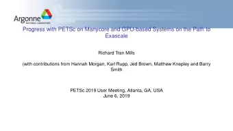 Progress with PETSc on Manycore and GPU-based Systems on the Path to  Exascale  Richard Tran Mills