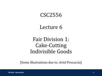 Cake-Cutting  Indivisible Goods  [Some illustrations due to: Ariel Procaccia]  CSC2556 - Nisarg