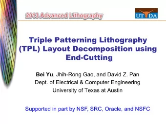 Triple Patterning Lithography  (TPL) Layout Decomposition using  End-Cutting Bei Yu , Jhih-Rong