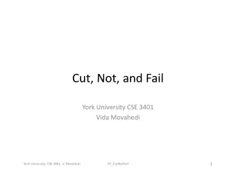 Cut Not and Fail Cut, Not, and Fail York University CSE 3401 Vida Movahedi  1 York University