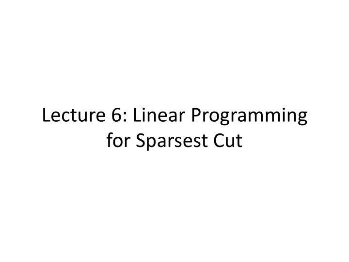 lecture 6 linear programming for sparsest cut sparsest