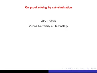 On proof mining by cut-elimination  Alex Leitsch  Vienna University of Technology  Aim  Are