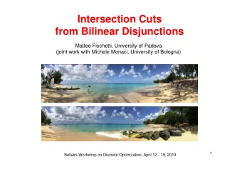 Intersection Cuts  from Bilinear Disjunctions  Matteo Fischetti, University of Padova  (joint work