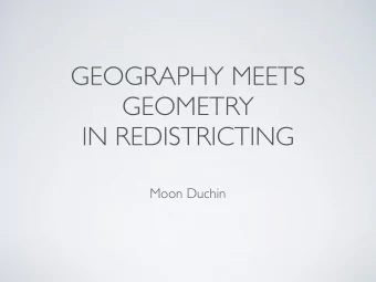 GEOGRAPHY MEETS  GEOMETRY  IN REDISTRICTING  Moon Duchin  Segregation and compactness