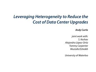 Leveraging Heterogeneity to Reduce the  Cost of Data Center Upgrades  Andy Curtis  joint work with: