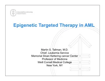 Epigenetic Targeted Therapy in AML  Martin S. Tallman, M.D.  Chief, Leukemia Service  Memorial